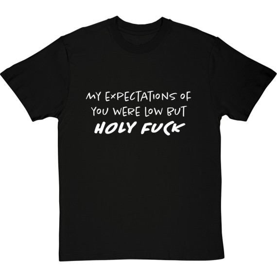 My Expectations Of You Were Low (Uncensored) T-Shirt