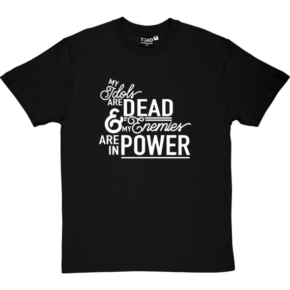 My Idols Are Dead and My Enemies Are In Power T-Shirt