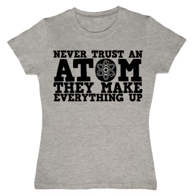 Never Trust An Atom They Make Up Everything