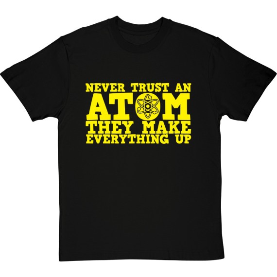 Never Trust An Atom They Make Up Everything T-Shirt
