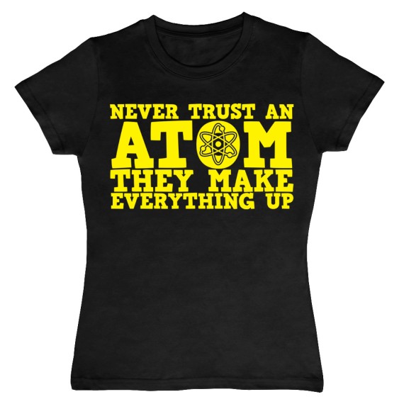 Never Trust An Atom They Make Up Everything T-Shirt