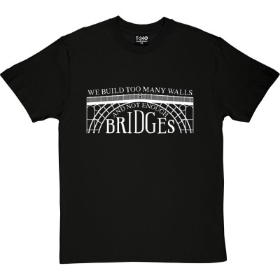 We Build Too Many Walls And Not Enough Bridges