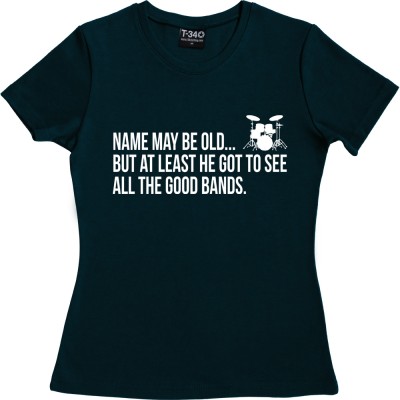 Personalised I May Be Old But At Least I Got To See All The Good Bands