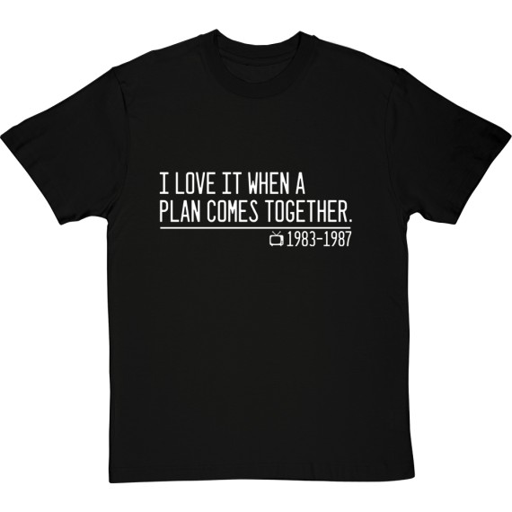 I Love It When a Plan Comes Together T-Shirt