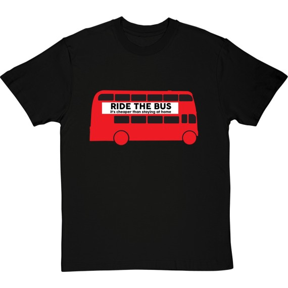 Ride The Bus: It's Cheaper Than Staying At Home T-Shirt