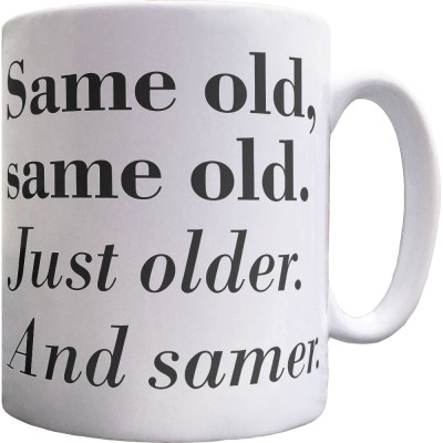 Same Old, Same Old. Just Older. And Samer Ceramic Mug