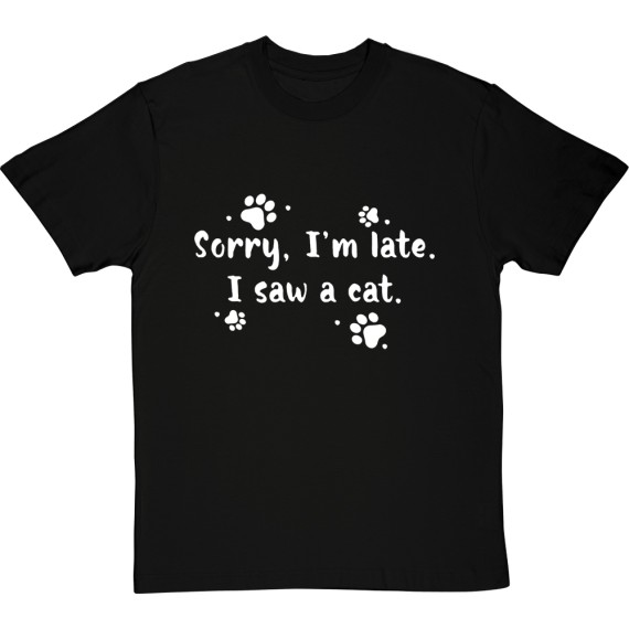 Sorry, I'm Late. I Saw a Cat T-Shirt