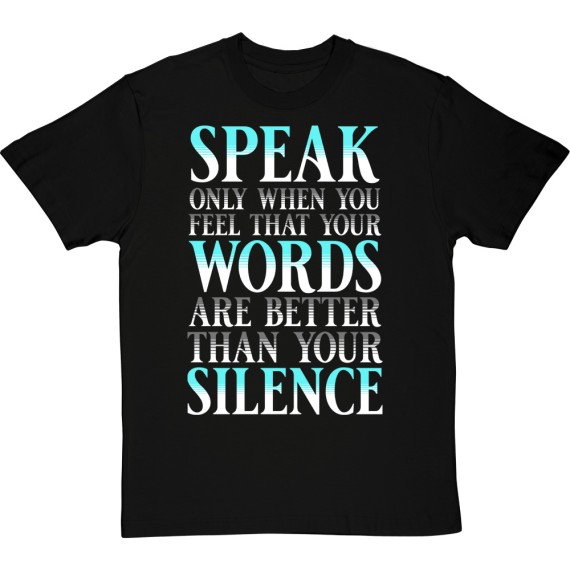 Speak Only When You Feel Your Words Are Better Than Your Silence T-Shirt