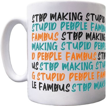 Stop Making Stupid People Famous Ceramic Mug