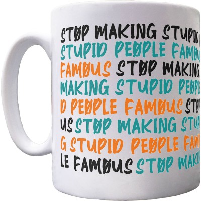 Stop Making Stupid People Famous Ceramic Mug