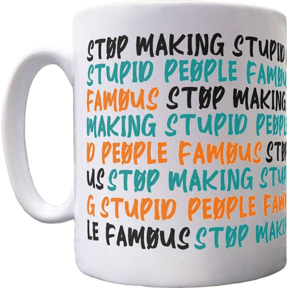 Stop Making Stupid People Famous Ceramic Mug