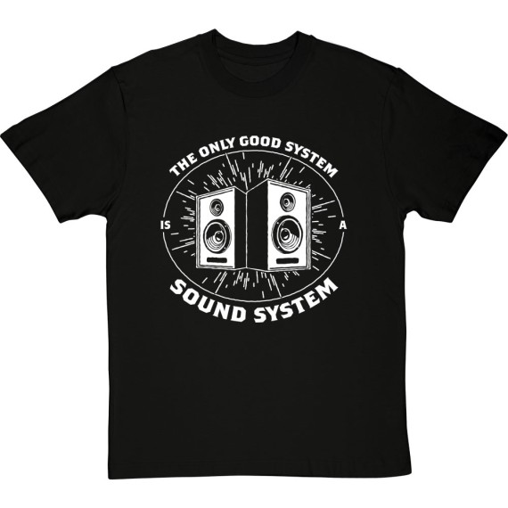 The Only Good System Is A Sound System T-Shirt