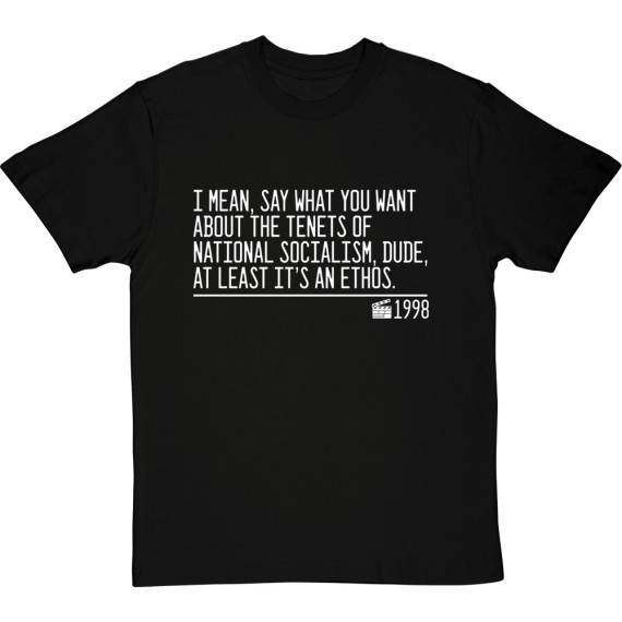 Say What You Want About The Tenets Of National Socialism, Dude T-Shirt