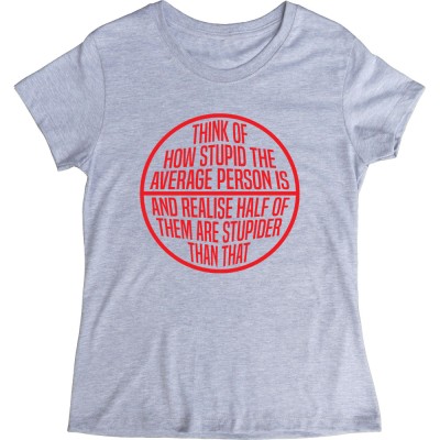 Think Of How Stupid The Average Person Is...