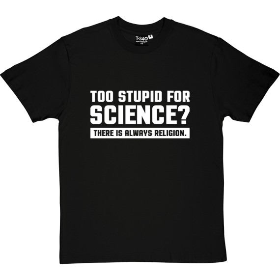 Too Stupid For Science? T-Shirt