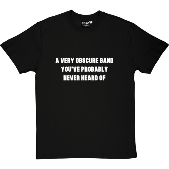 A Very Obscure Band You've Probably Never Heard Of T-Shirt