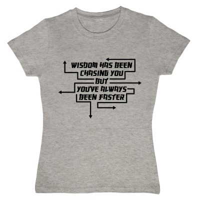 Wisdom Has Been Chasing You But You've Always Been Faster