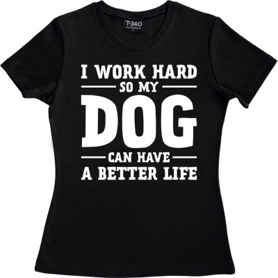I Work Hard So My Dog Can Have a Better Life
