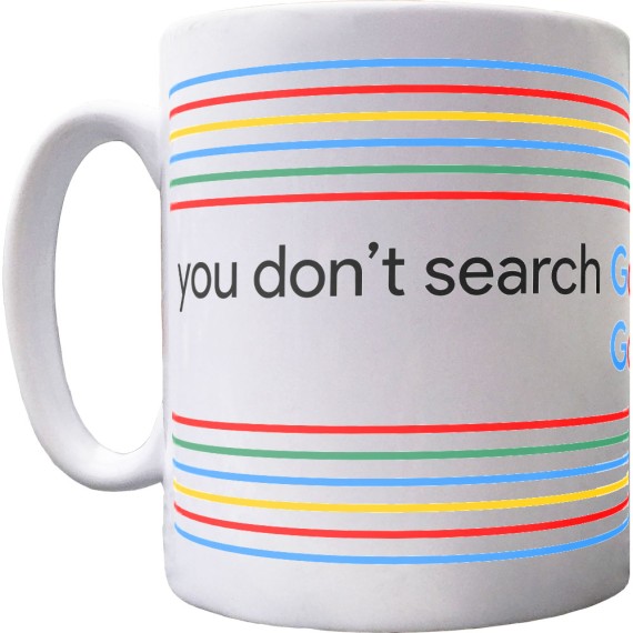 You Don't Search Google... Google Searches You Mug