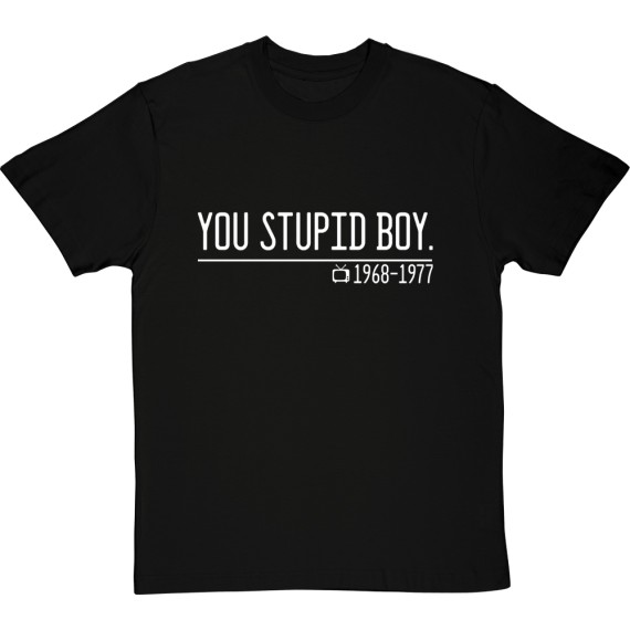 You Stupid Boy! T-Shirt