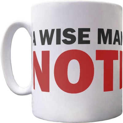 A Wise Man Once Said... Nothing Ceramic Mug