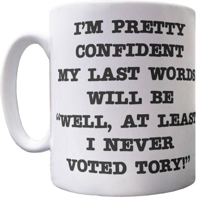 Well, At Least I Never Voted Tory Ceramic Mug