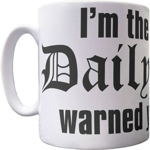 I'm The One The Daily Mail Warned You About Ceramic Mug