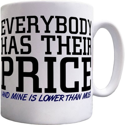 Everybody Has Their Price (and mine is lower than most) Ceramic Mug