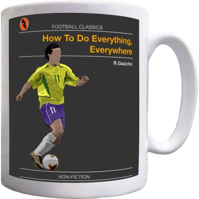 Football Classics: How To Do Everything, Everywhere by Ronaldinho Gaucho Ceramic Mug