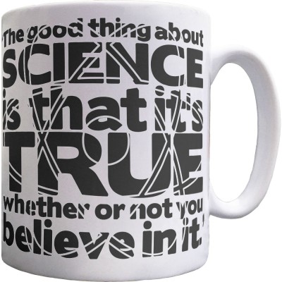 The Good Thing About Science... Ceramic Mug
