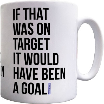 If That Was On Target It Would Have Been A Goal Ceramic Mug