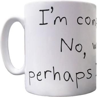 I'm Confused. No, Wait Perhaps I'm Not Ceramic Mug