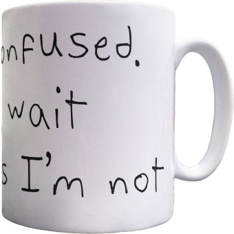 I'm Confused. No, Wait Perhaps I'm Not Ceramic Mug