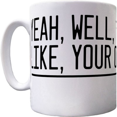 Yeah, Well, That's Just, Like, Your Opinion, Man Ceramic Mug