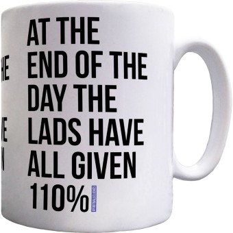 At The End Of The Day The Lads Have All Given 110% Ceramic Mug