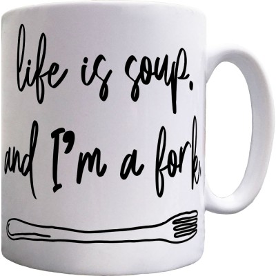 Life Is Soup, And I'm A Fork Ceramic Mug