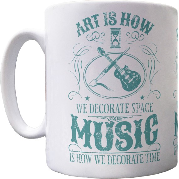 Art is How We Decorate Space, Music is How We Decorate Time Ceramic Mug