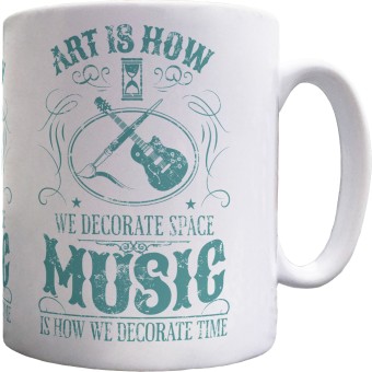 Art is How We Decorate Space, Music is How We Decorate Time Ceramic Mug