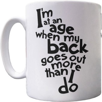 I'm At An Age When My Back Goes Out More Than I Do Ceramic Mug