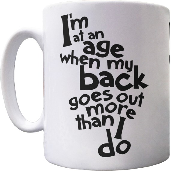 I'm At An Age When My Back Goes Out More Than I Do Ceramic Mug