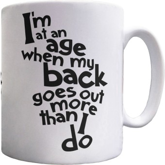 I'm At An Age When My Back Goes Out More Than I Do Ceramic Mug