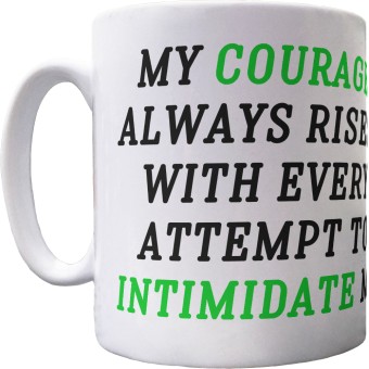 My Courage Always Rises At Every Attempt To Intimidate Me Ceramic Mug