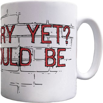 Not Angry Yet? You Should Be Ceramic Mug