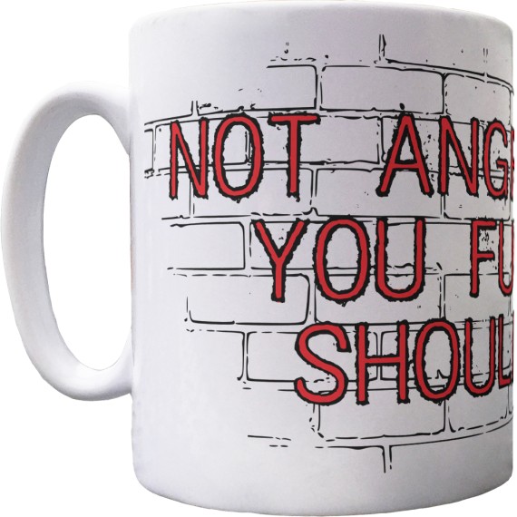 Not Angry Yet? You Fucking Should Be Ceramic Mug