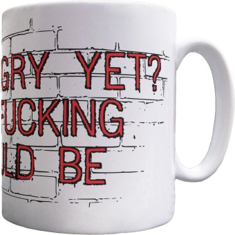 Not Angry Yet? You Fucking Should Be Ceramic Mug