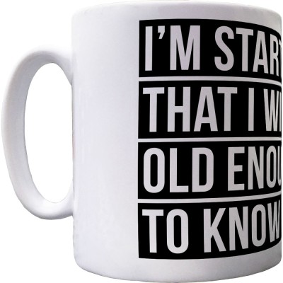 I Will Never Be Old Enough To Know Better Ceramic Mug