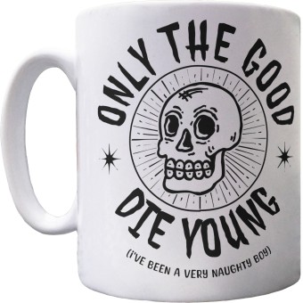 Only the Good Die Young (I've Been a Very Naughty Boy) Ceramic Mug