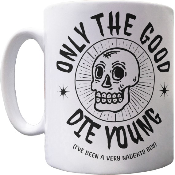 Only the Good Die Young (I've Been a Very Naughty Boy) Ceramic Mug