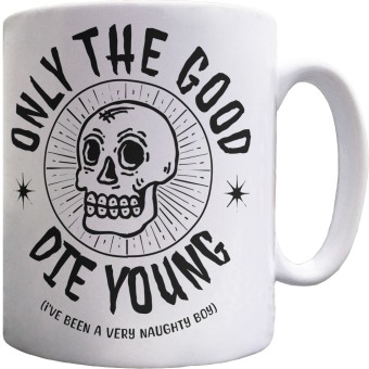 Only the Good Die Young (I've Been a Very Naughty Boy) Ceramic Mug