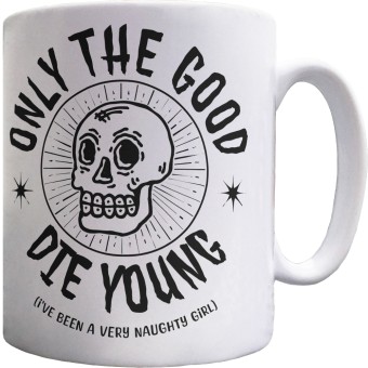 Only the Good Die Young (I've Been a Very Naughty Girl) Ceramic Mug